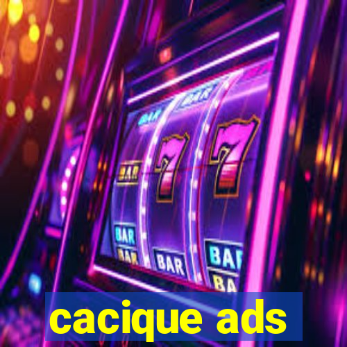 cacique ads